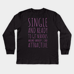 Single and Ready to Get Nervous Around Anybody I Find Attractive - 8 Kids Long Sleeve T-Shirt